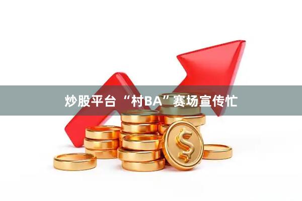 炒股平台 “村BA”赛场宣传忙